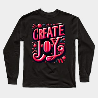 CREATE JOY - TYPOGRAPHY INSPIRATIONAL QUOTES Long Sleeve T-Shirt